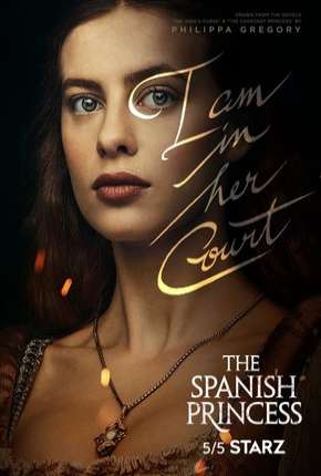 Série The Spanish Princess - 1ª Temporada Dublada / Dual Áudio