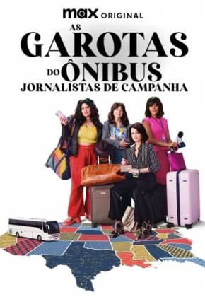 Série As Garotas do Ônibus - Jornalistas de Campanha - 1ª Temporada Dublada / Dual Áudio