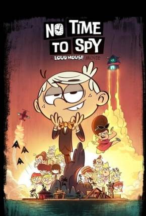 Filme Loud House - Sem Tempo para Espionar Dublado / Dual Áudio